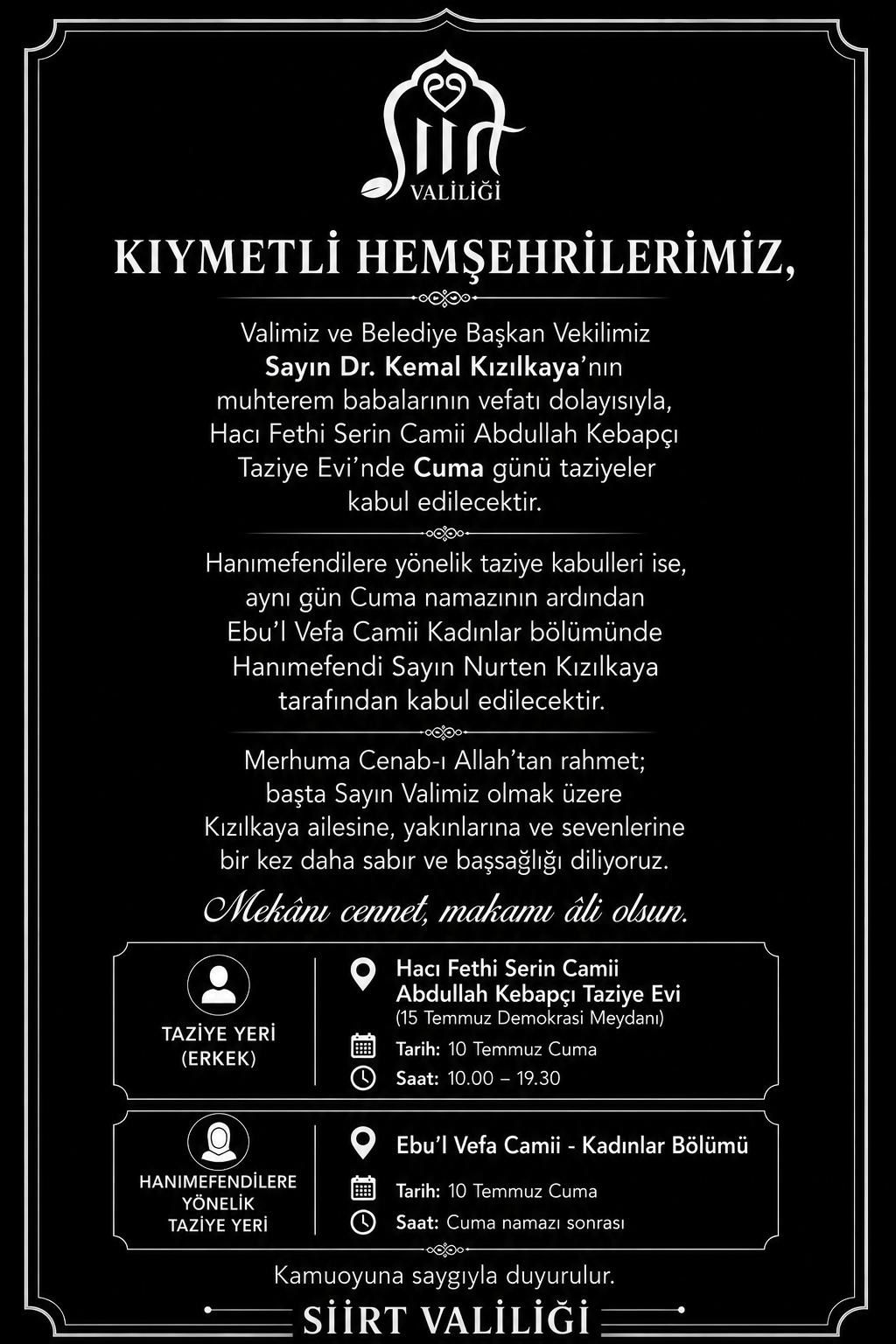 Valimiz ve Belediye Başkan Vekilimiz Sayın Dr. Kemal Kızılkaya'nın muhterem babalarının vefatı dolayısıyla, Hacı Fethi Serin Camii Abdullah Kebapçı Taziye Evi'nde Cuma günü taziyeler kabul edilecektir.